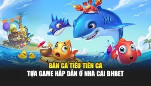 Bắn Cá Tiểu Tiên Cá – Tựa Game Hấp Dẫn Ở Nhà Cái BHBET