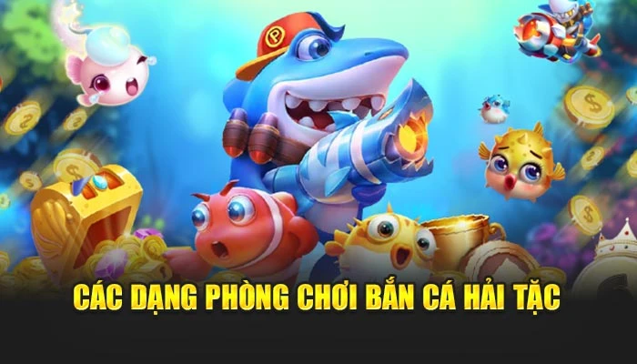 Các dạng phòng chơi bắn cá hải tặc