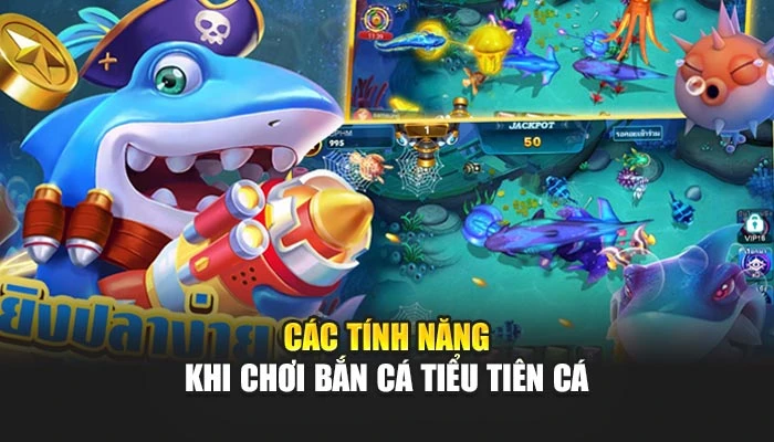 Các tính năng khi chơi bắn cá tiểu tiên cá