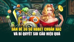 Dàn Đề 36 Số HBBET Chuẩn Xác Và Bí Quyết Soi Cầu Hiệu Quả