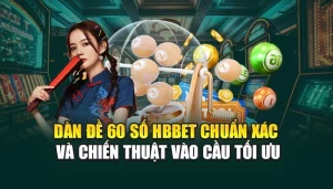 Dàn Đề 60 Số HBBET Chuẩn Xác Và Chiến Thuật Vào Cầu Tối Ưu