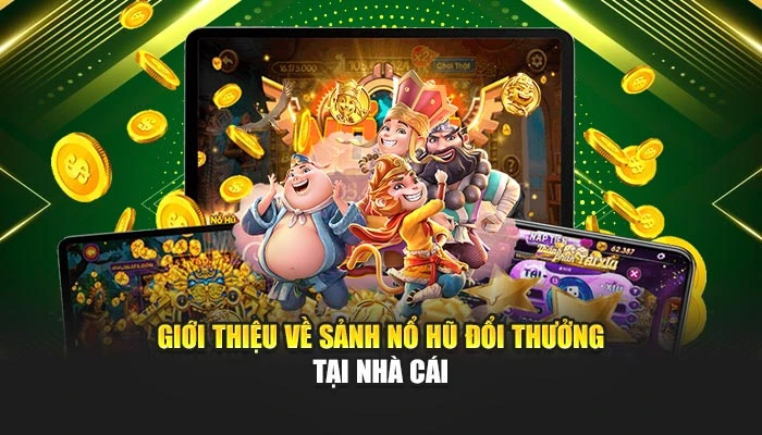Giới thiệu về sảnh nổ hũ đổi thưởng tại nhà cái