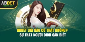 HBBET Lừa Đảo Có Thật Không? Sự Thật Người Chơi Cần Biết