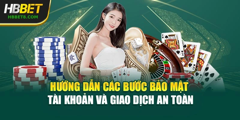 Hướng dẫn các bước bảo mật tài khoản và giao dịch an toàn