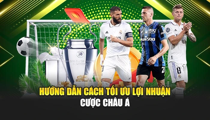 Hướng dẫn cách tối ưu lợi nhuận cược châu Á
