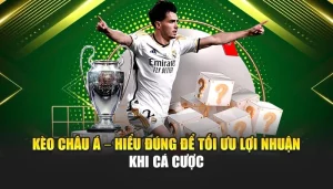 Kèo Châu Á – Hiểu Đúng Để Tối Ưu Lợi Nhuận Khi Cá Cược