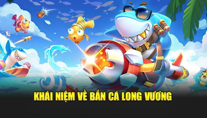 Khái niệm về bắn cá long vương