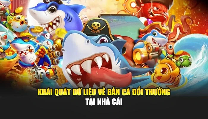 Khái quát dữ liệu về bắn cá đổi thưởng tại nhà cái