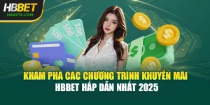 Khám Phá Các Chương Trình Khuyến Mãi HBBET Hấp Dẫn Nhất 2025