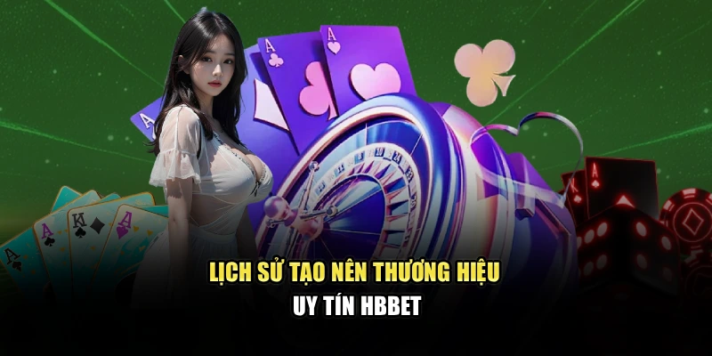 Lịch sử tạo nên thương hiệu uy tín HBBET
