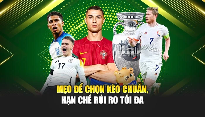 Mẹo để chọn kèo chuẩn, hạn chế rủi ro tối đa