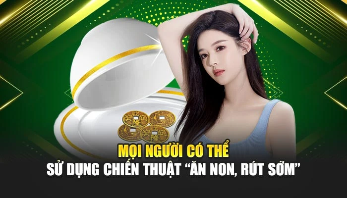 Mọi người có thể sử dụng chiến thuật “ăn non, rút sớm”