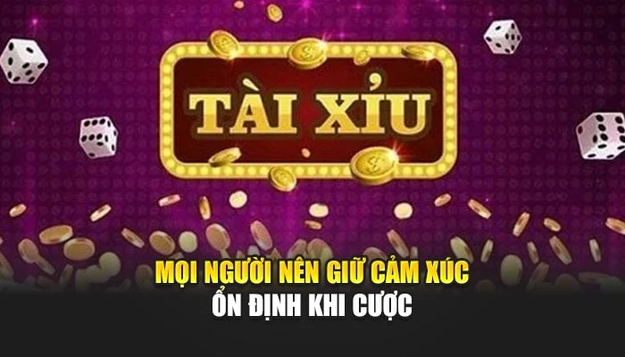 Mọi người nên giữ cảm xúc ổn định khi cược
