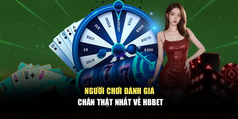 Người chơi đánh giá chân thật nhất về HBBET