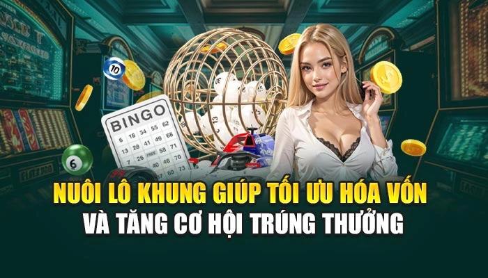 Nuôi lô khung giúp tối ưu hóa vốn và tăng cơ hội trúng thưởng