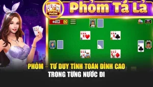 Phỏm – Tư Duy Tính Toán Đỉnh Cao Trong Từng Nước Đi