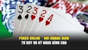 Poker Online – Nơi Khẳng Định Tư Duy Và Kỹ Năng Đỉnh Cao