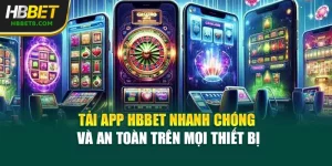 Tải App HBBET Nhanh Chóng Và An Toàn Trên Mọi Thiết Bị