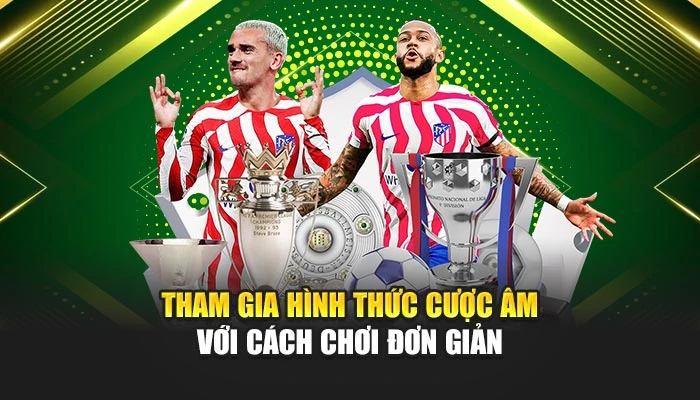 Tham gia hình thức cược âm với cách chơi đơn giản